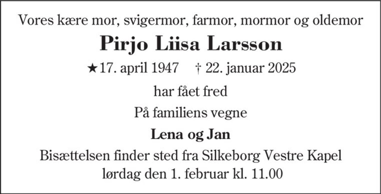 Pirjo Liisa Larsson
* 17. april 1947
Silkeborg, den 22. januar 2025
Begravelsen finder sted fra Kapellet Vestre Kirkegård  torsdag den 23. januar kl. 11.15