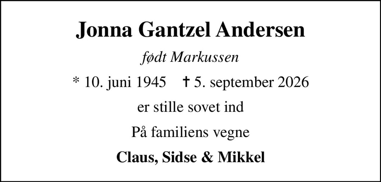 Jonna Gantzel Andersen
født Markussen
* 10. juni 1945    ✝ 5. september 2026
er stille sovet ind
På familiens vegne
Claus, Sidse & Mikkel