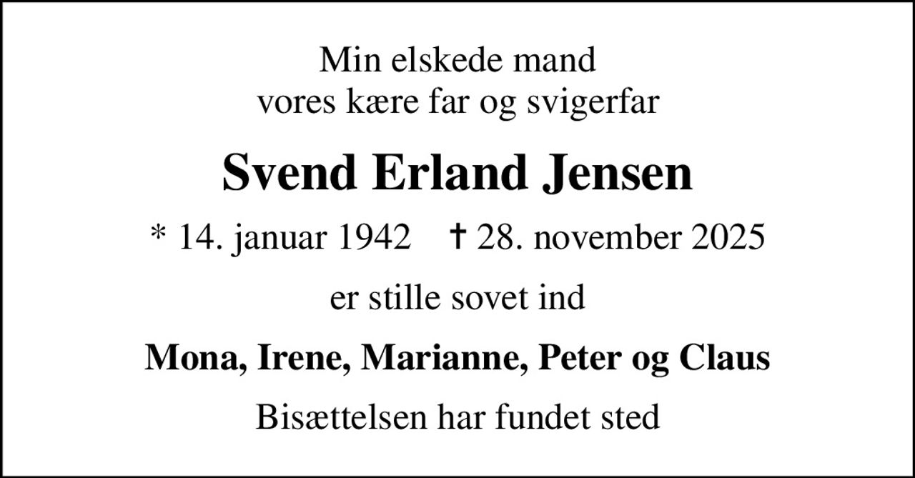 Min elskede mand vores kære far og svigerfar
Svend Erland Jensen
* 14. januar 1942    ✝ 28. november 2025
er stille sovet ind
Mona, Irene, Marianne, Peter og Claus
Bisættelsen har fundet sted