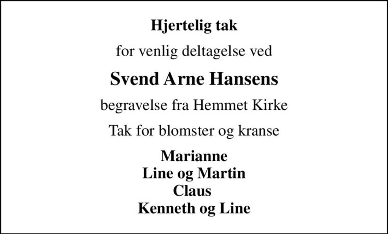 Hjertelig tak
for venlig deltagelse ved
Svend Arne Hansens
begravelse fra Hemmet Kirke
Tak for blomster og kranse
Marianne Line og Martin Claus  Kenneth og Line