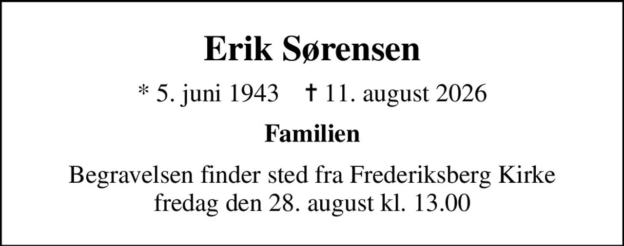 Erik Sørensen
* 5. juni 1943    ✝ 11. august 2026
Familien
Begravelsen finder sted fra Frederiksberg Kirke  fredag den 28. august kl. 13.00