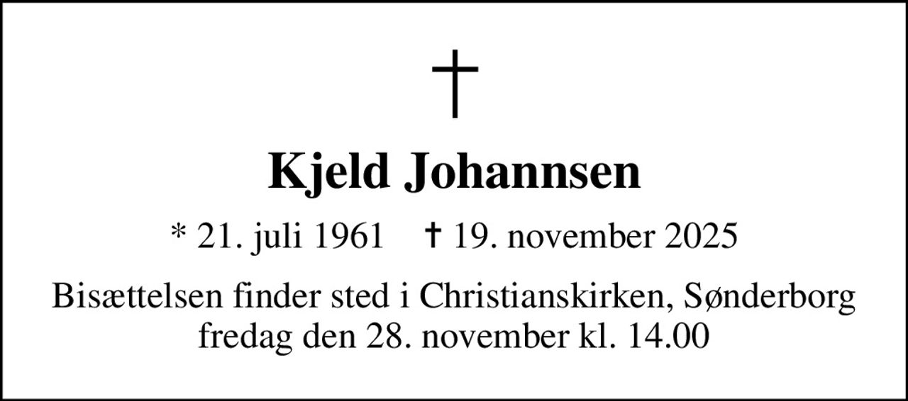 Kjeld Johannsen
* 21. juli 1961    ✝ 19. november 2025
Bisættelsen finder sted i Christianskirken, Sønderborg  fredag den 28. november kl. 14.00