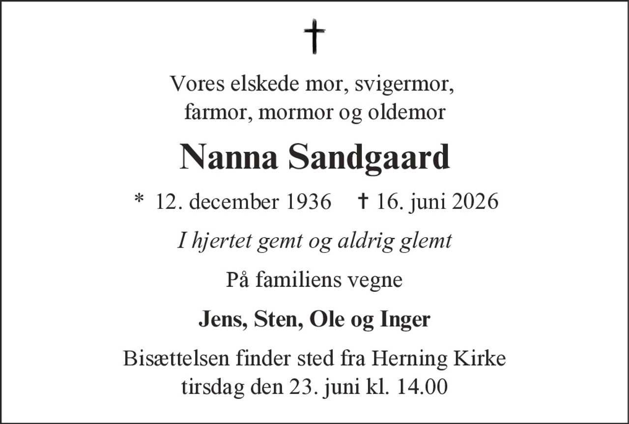 Nanna Sandgaard
* 12. december 1936
er stille sovet ind
Herning, den 16. juni 2026
På familiens vegne
Bisættelsen finder sted fra Herning Kirke  tirsdag den 23. juni kl. 14.00