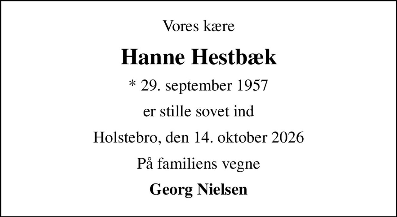 Vores kære
Hanne Hestbæk
* 29. september 1957
er stille sovet ind
Holstebro, den 14. oktober 2026
På familiens vegne
Georg Nielsen