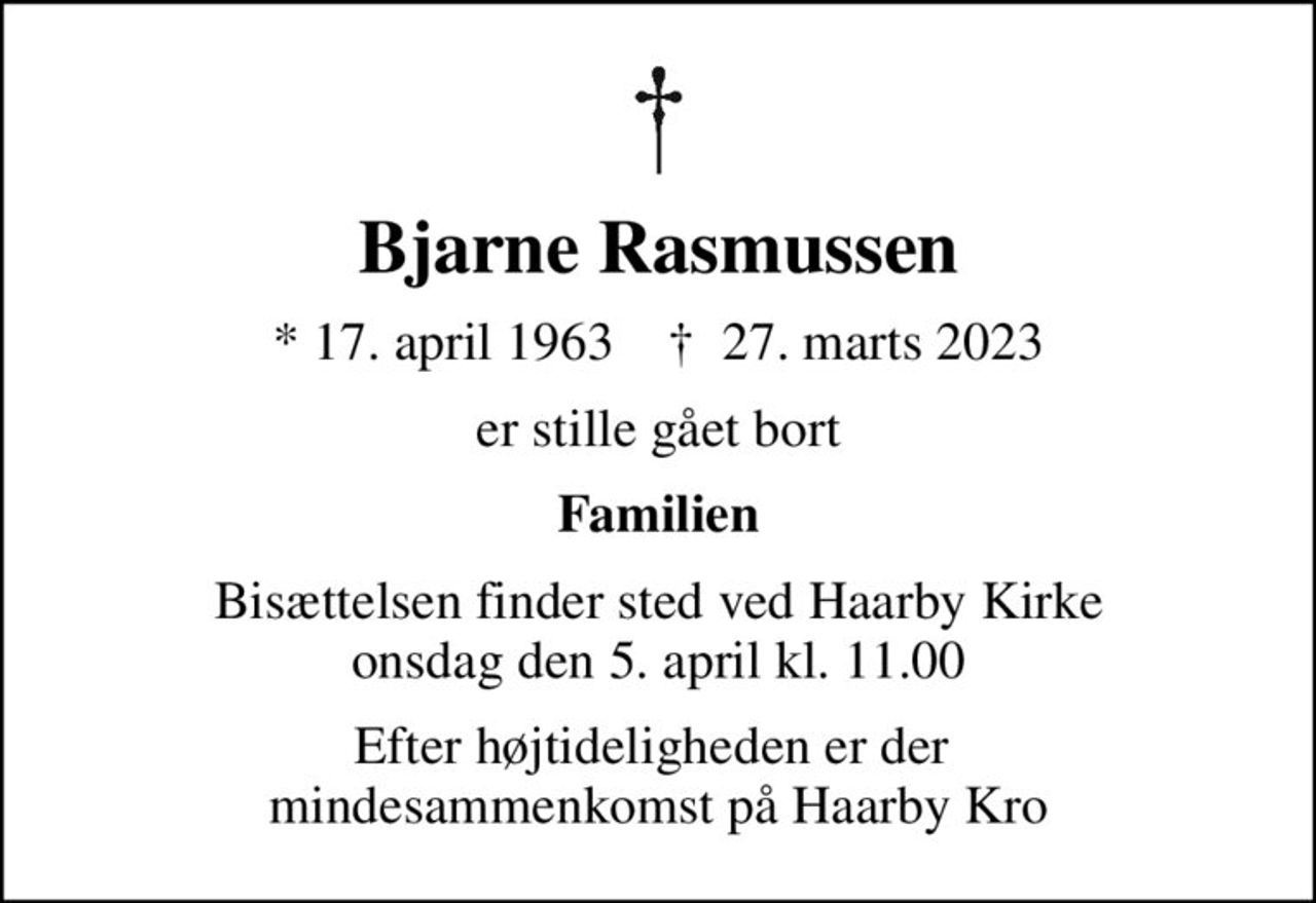 Bjarne Rasmussen
* 17. april 1963    ✝ 27. marts 2023
er stille gået bort
Familien
Bisættelsen finder sted ved Haarby Kirke  onsdag den 5. april kl. 11.00 
Efter højtideligheden er der  mindesammenkomst på Haarby Kro