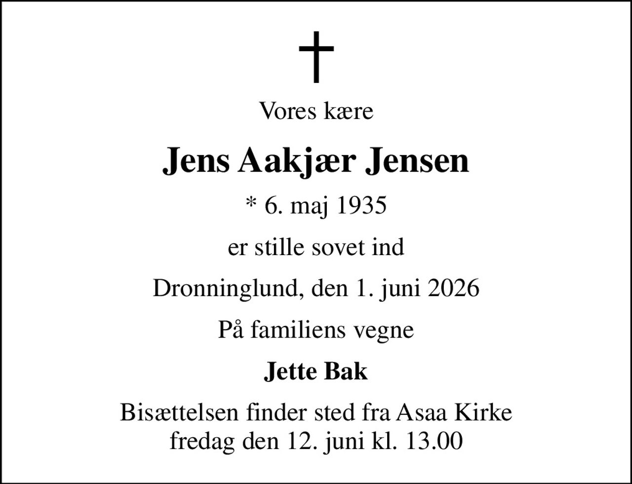 Vores kære
Jens Aakjær Jensen
* 6. maj 1935
er stille sovet ind
Dronninglund, den 1. juni 2026
På familiens vegne
Jette Bak
Bisættelsen finder sted fra Asaa Kirke fredag den 12. juni kl. 13.00