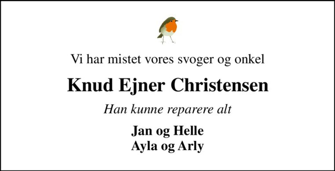 Vi har mistet vores svoger og onkel
Knud Ejner Christensen
Han kunne reparere alt
Jan og Helle Ayla og Arly