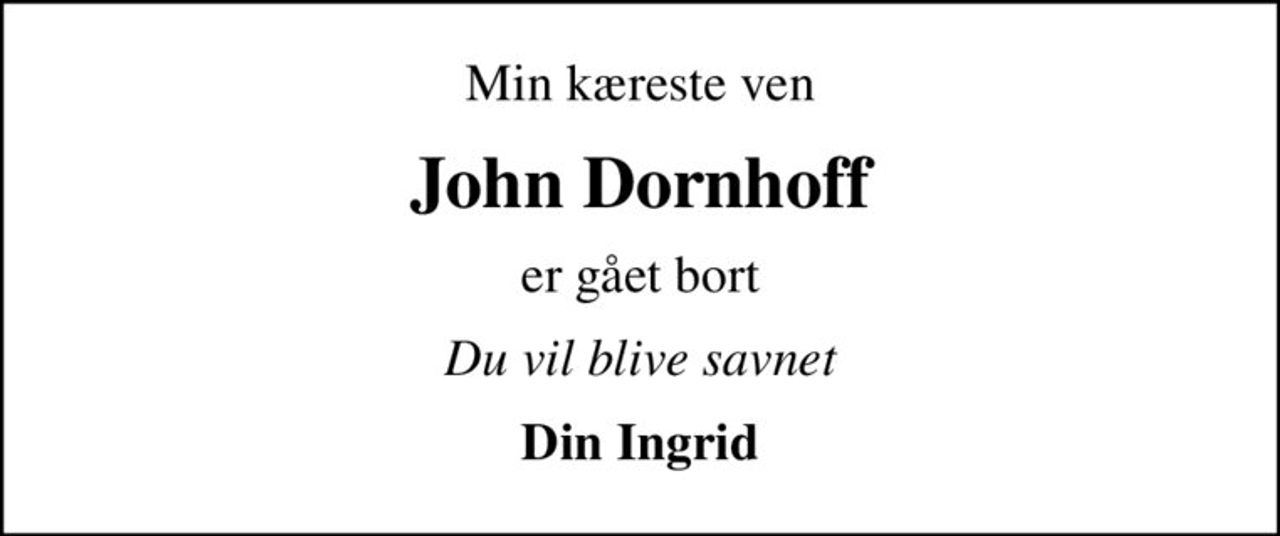 Min kæreste ven
John Dornhoff
er gået bort
Du vil blive savnet
Din Ingrid