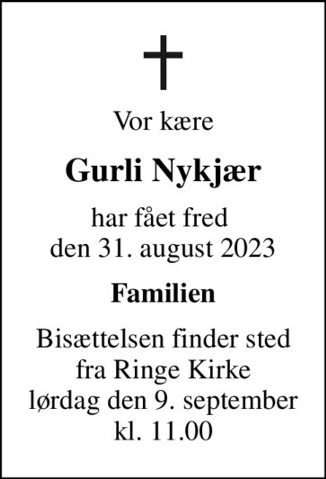 Vor kære
Gurli Nykjær
har fået fred  den 31. august 2023
Familien
Bisættelsen finder sted fra Ringe Kirke lørdag den 9. september kl. 11.00
