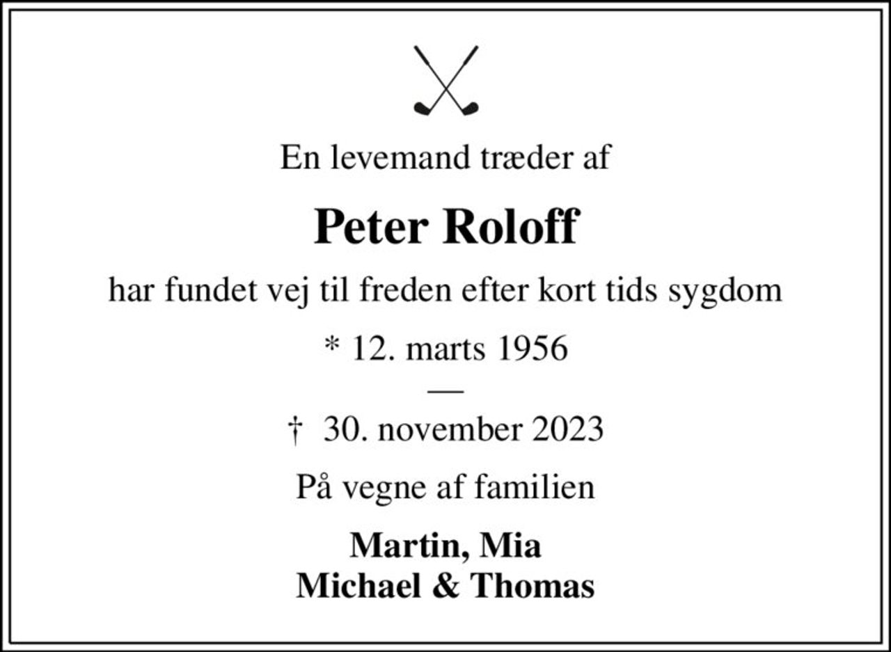 En levemand træder af
Peter Roloff
har fundet vej til freden efter kort tids sygdom
* 12. marts 1956 
						✝ 30. november 2023
På vegne af familien
Martin, Mia Michael & Thomas