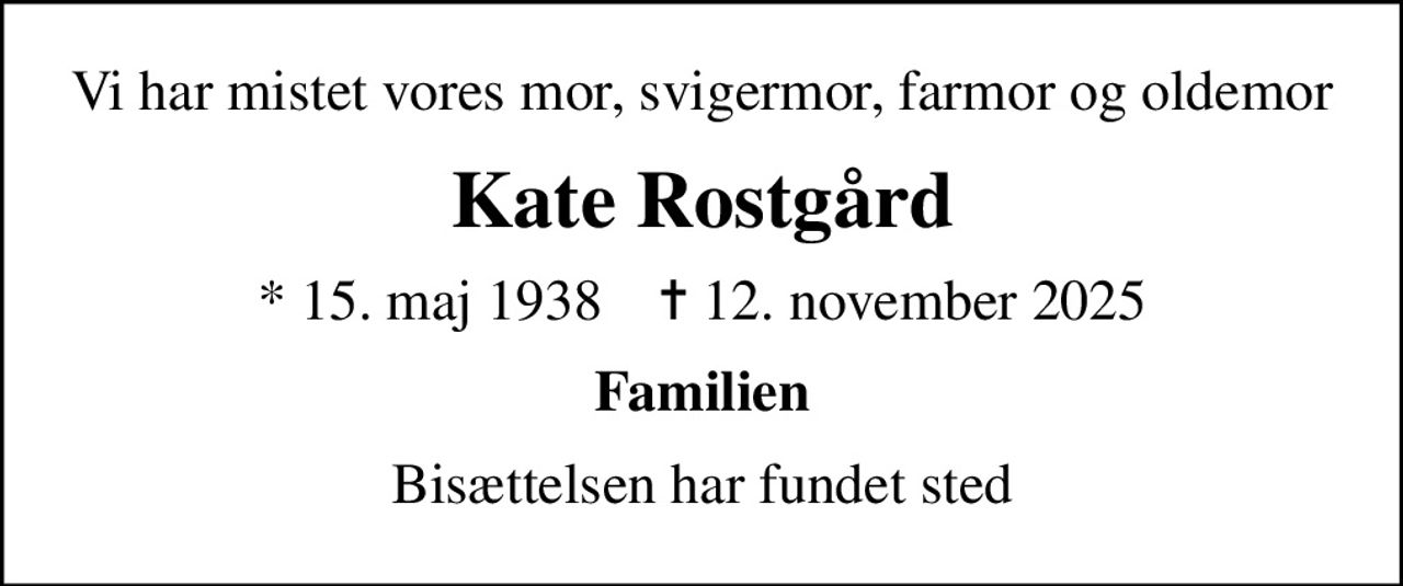 Vi har mistet vores mor, svigermor, farmor og oldemor
Kate Rostgård
* 15. maj 1938    ✝ 12. november 2025
Familien
Bisættelsen har fundet sted