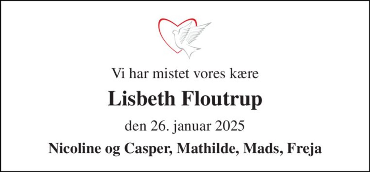 Vi har mistet vores kære 
Lisbeth Floutrup 
den 26. januar 2025 
Nicoline og Casper, Mathilde, Mads, Freja