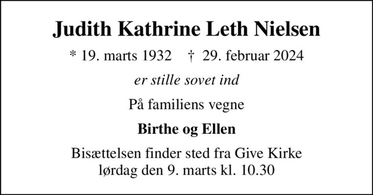 Judith Kathrine Leth Nielsen
* 19. marts 1932    ✝ 29. februar 2024
er stille sovet ind
På familiens vegne
Birthe og Ellen
Bisættelsen finder sted fra Give Kirke  lørdag den 9. marts kl. 10.30