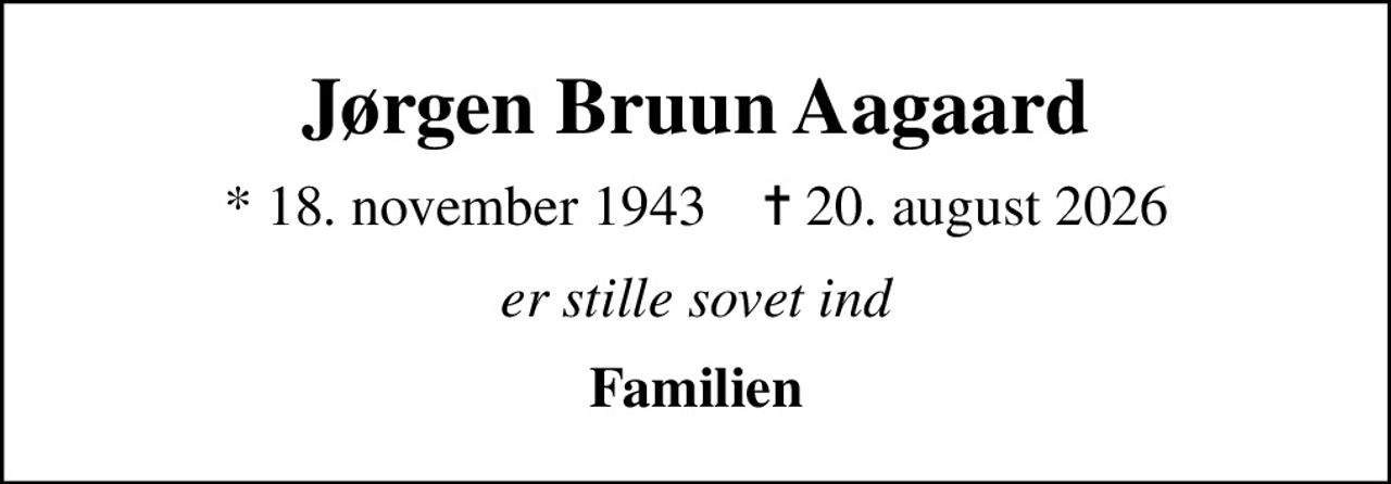 Jørgen Bruun Aagaard
* 18. november 1943    ✝ 20. august 2026
er stille sovet ind
Familien