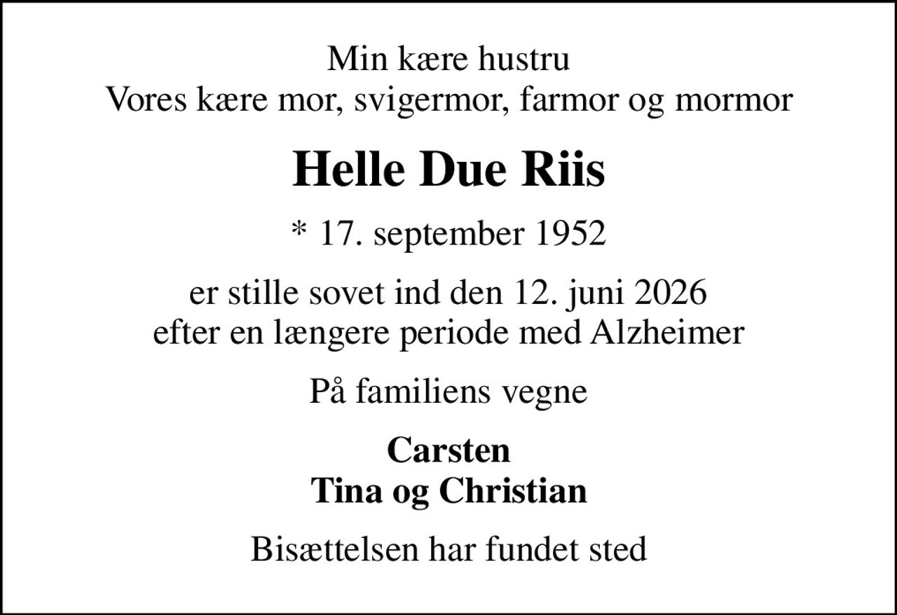 Min kære hustru Vores kære mor, svigermor, farmor og mormor
Helle Due Riis
* 17. september 1952
er stille sovet ind den 12. juni 2026 efter en længere periode med Alzheimer
På familiens vegne
Carsten Tina og Christian
Bisættelsen har fundet sted