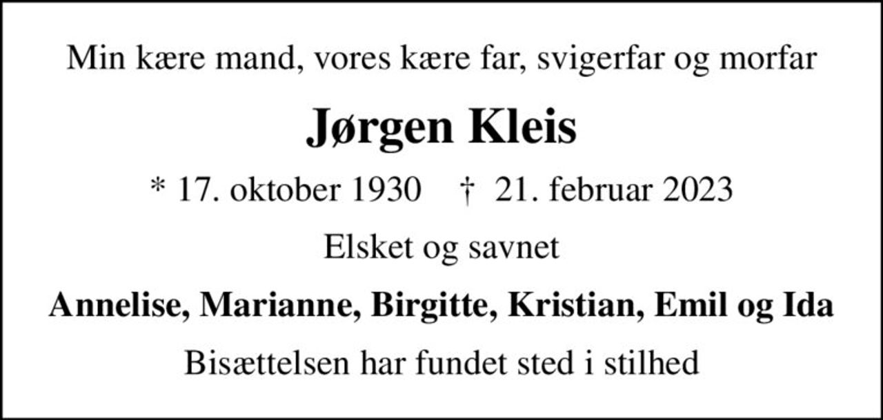 Min kære mand, vores kære far, svigerfar og morfar
Jørgen Kleis
* 17. oktober 1930    ✝ 21. februar 2023
Elsket og savnet
Annelise, Marianne, Birgitte, Kristian, Emil og Ida
Bisættelsen har fundet sted i stilhed