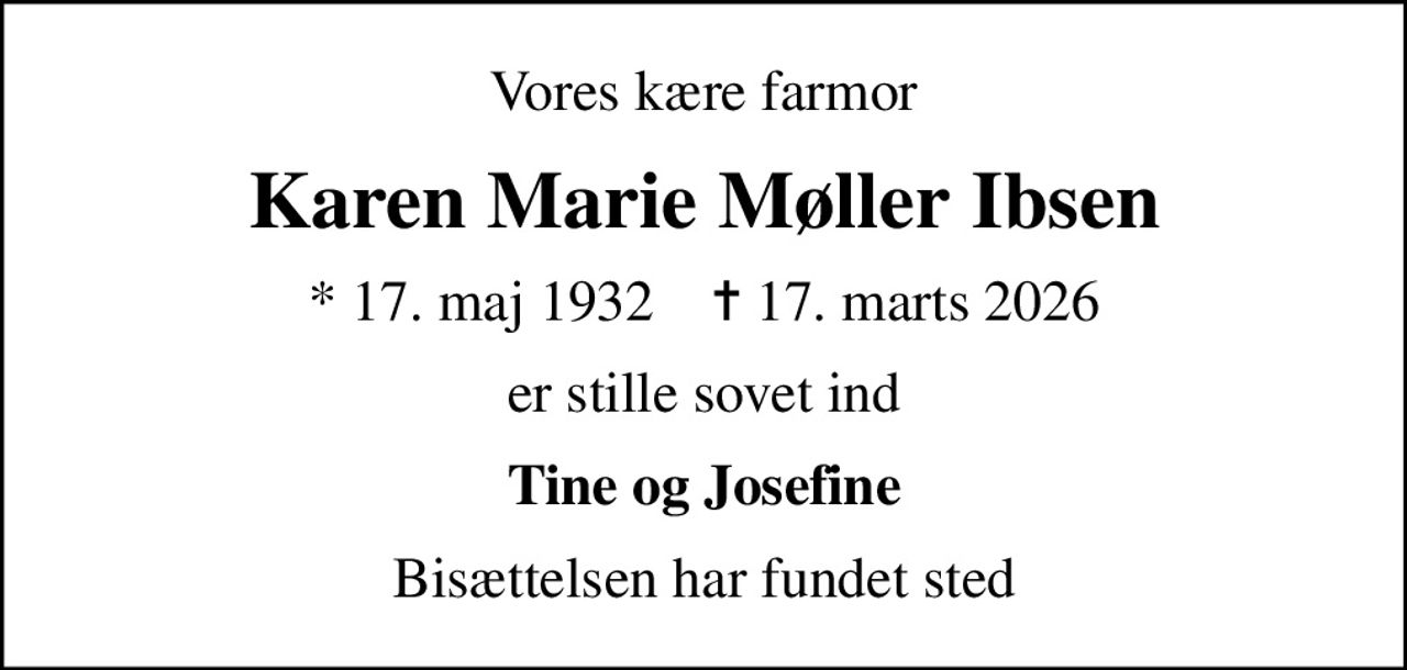 Vores kære farmor
Karen Marie Møller Ibsen
* 17. maj 1932    ✝ 17. marts 2026
er stille sovet ind
Tine og Josefine
Bisættelsen har fundet sted