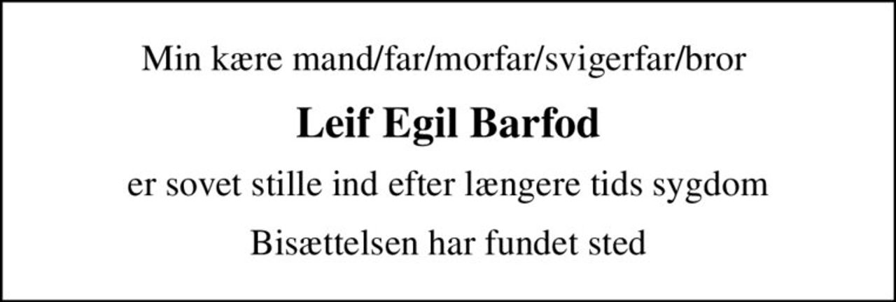 Min kære mand/far/morfar/svigerfar/bror 
Leif Egil Barfod
er sovet stille ind efter længere tids sygdom
Bisættelsen har fundet sted