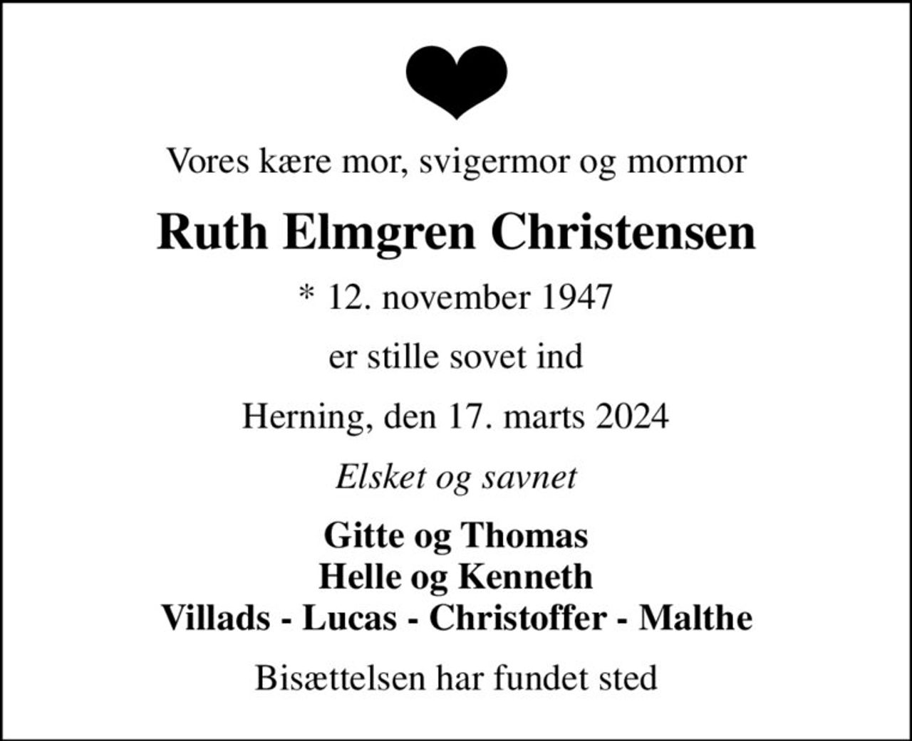 Vores kære mor, svigermor og mormor
Ruth Elmgren Christensen
* 12. november 1947
er stille sovet ind
Herning, den 17. marts 2024
Elsket og savnet
Gitte og Thomas Helle og Kenneth Villads - Lucas - Christoffer - Malthe
Bisættelsen har fundet sted