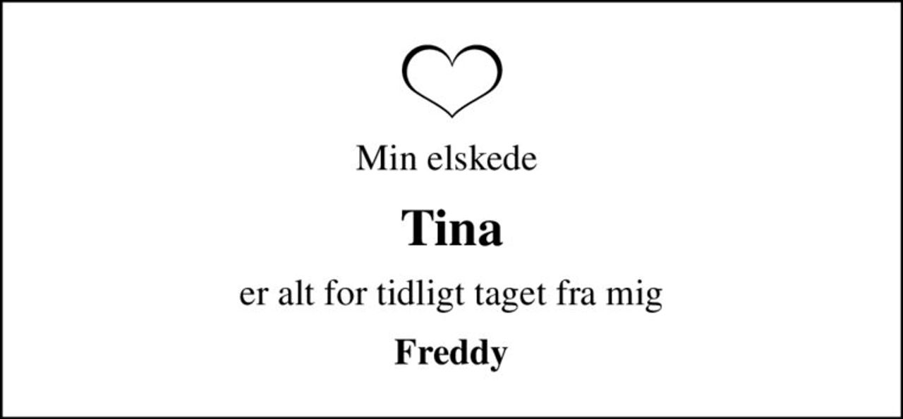 Min elskede 
Tina
er alt for tidligt taget fra mig
Freddy