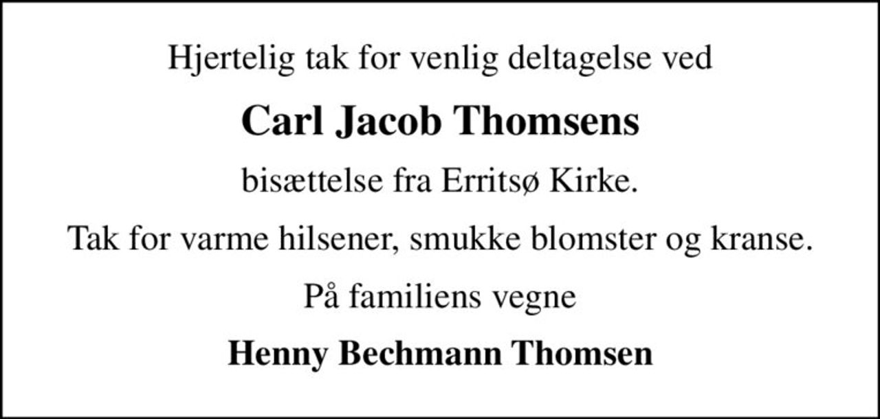 Hjertelig tak for venlig deltagelse ved
Carl Jacob Thomsens
bisættelse fra Erritsø Kirke.
Tak for varme hilsener, smukke blomster og kranse.
På familiens vegne
Henny Bechmann Thomsen