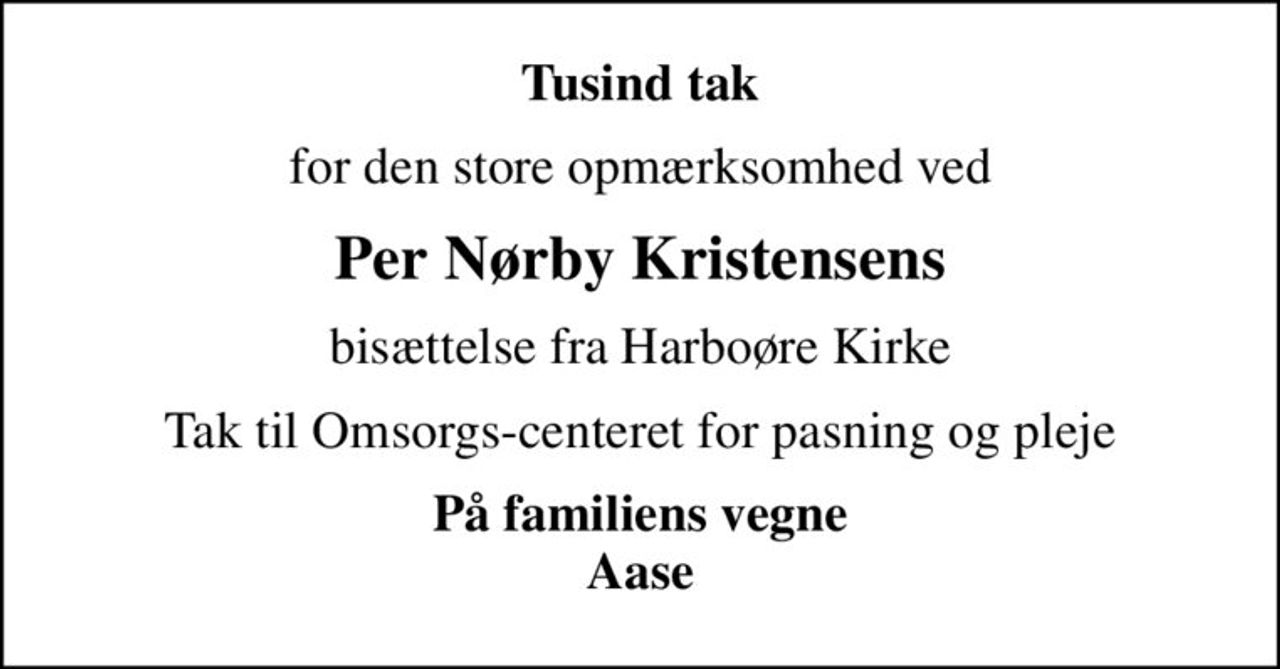 Tusind tak
for den store opmærksomhed ved
Per Nørby Kristensens
bisættelse fra Harboøre Kirke
Tak til Omsorgs-centeret for pasning og pleje
På familiens vegne Aase