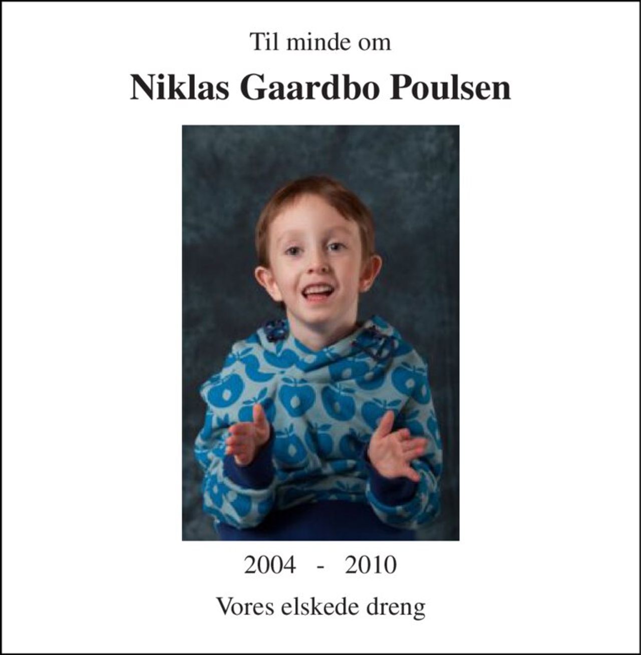 Til minde om 
Niklas Gaardbo Poulsen 
2004   -   2010 
Vores elskede dreng