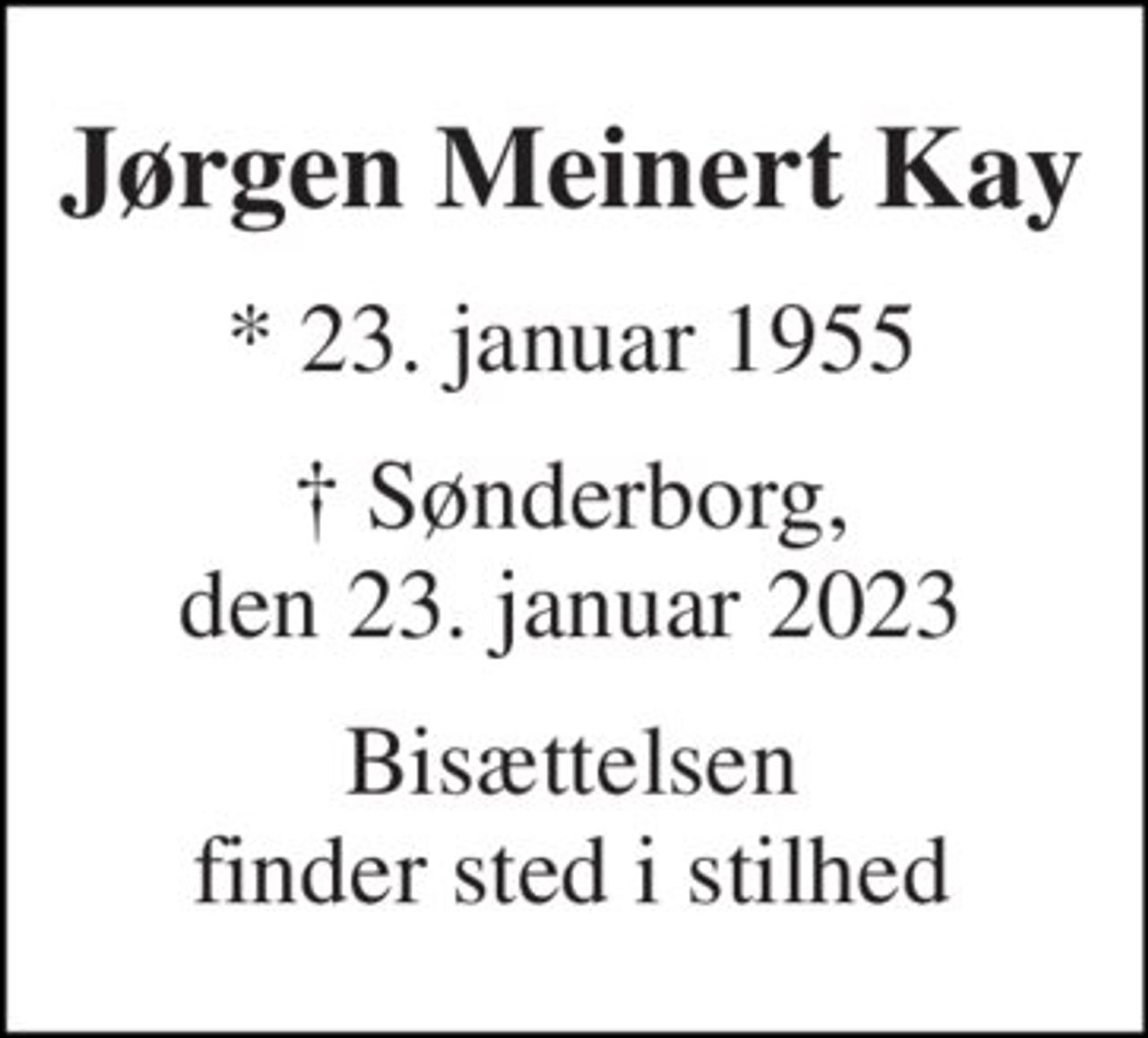 Jørgen Meinert Kay 
* 23. januar 1955 
† Sønderborg, den 23. januar 2023 
Bisættelsen finder sted i stilhed