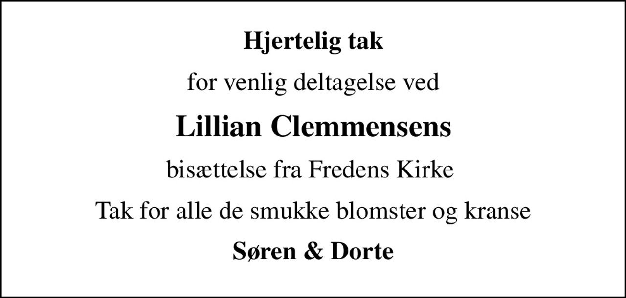Hjertelig tak
for venlig deltagelse ved
Lillian Clemmensens
bisættelse fra Fredens Kirke 
Tak for alle de smukke blomster og kranse
Søren & Dorte
