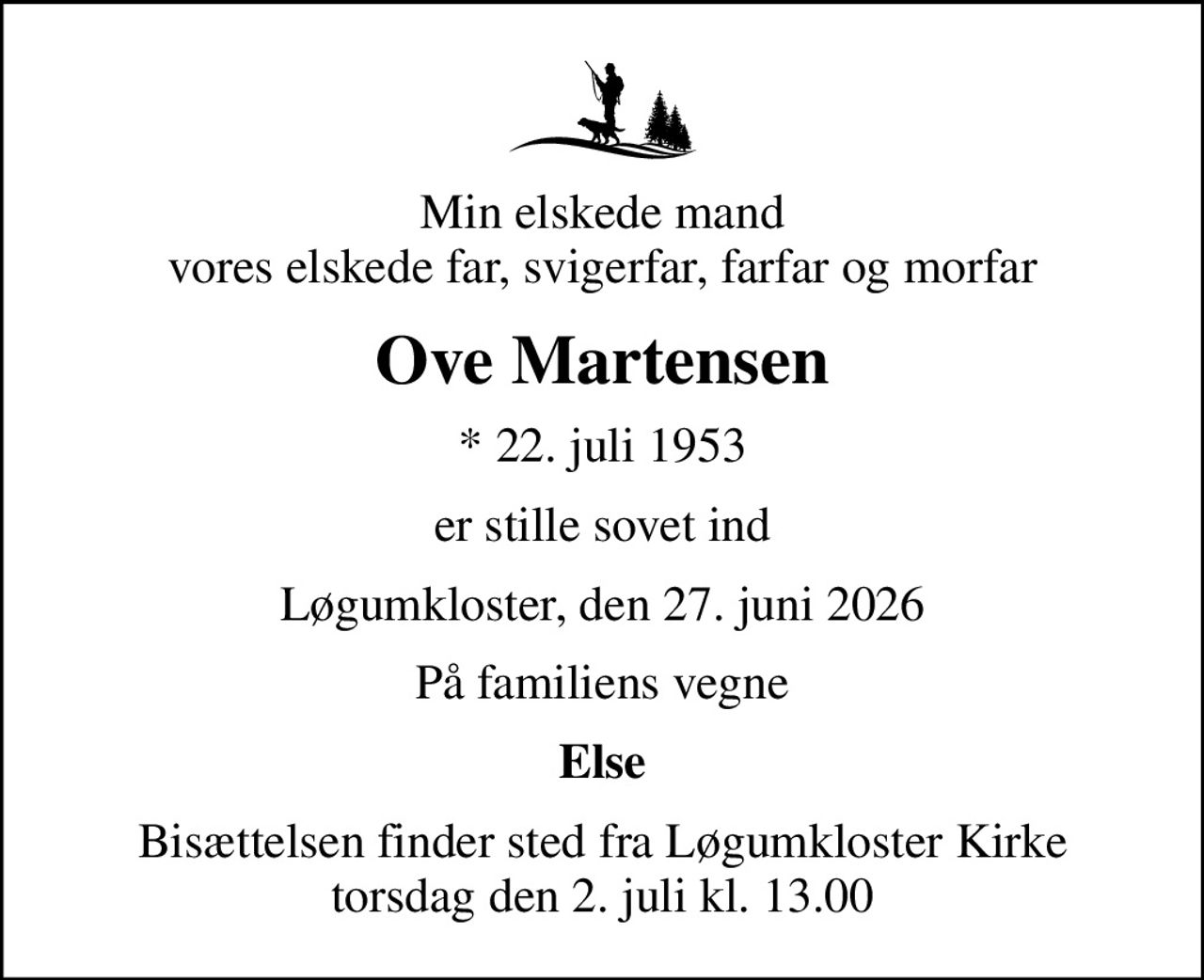 Min elskede mand vores elskede far, svigerfar, farfar og morfar
Ove Martensen
* 22. juli 1953
er stille sovet ind
Løgumkloster, den 27. juni 2026
På familiens vegne
Else
Bisættelsen finder sted fra Løgumkloster Kirke  torsdag den 2. juli kl. 13.00