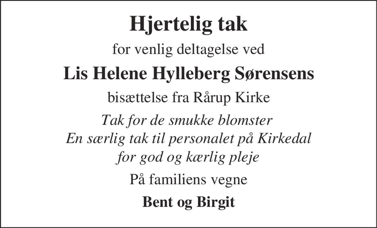 Hjertelig tak 
for venlig deltagelse ved 
Lis Helene Hylleberg Sørensens 
bisættelse fra Rårup Kirke