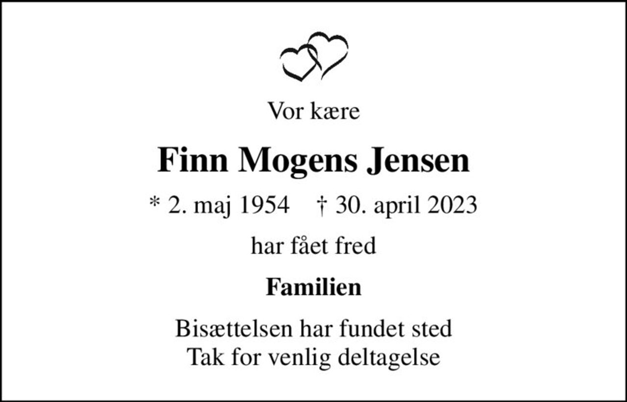 Vor kære
Finn Mogens Jensen
* 2. maj 1954    ✝ 30. april 2023
har fået fred
Familien
Bisættelsen har fundet sted Tak for venlig deltagelse