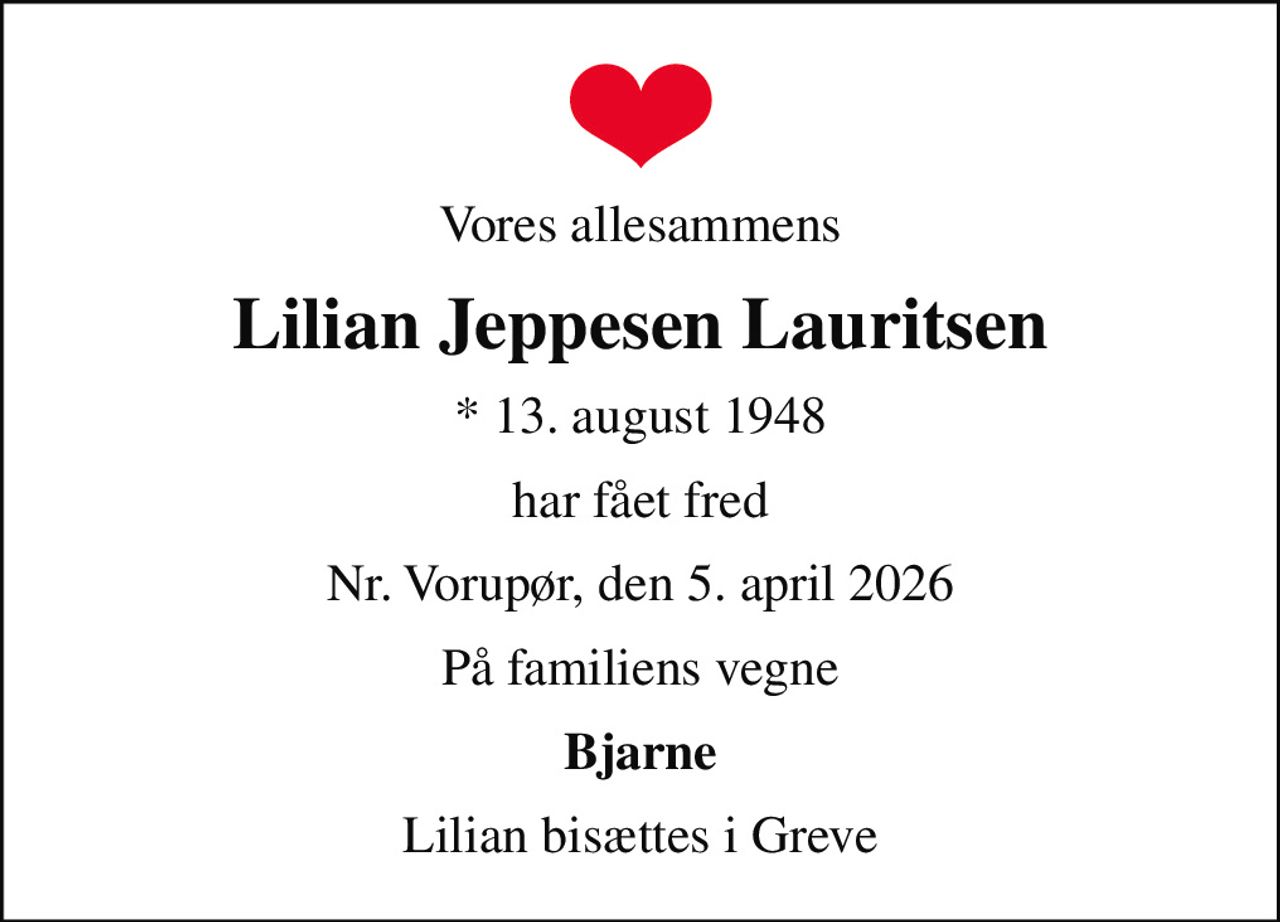 Vores allesammens
Lilian Jeppesen Lauritsen
* 13. august 1948
har fået fred
Nr. Vorupør, den 5. april 2026
På familiens vegne
Bjarne
Lilian bisættes i Greve