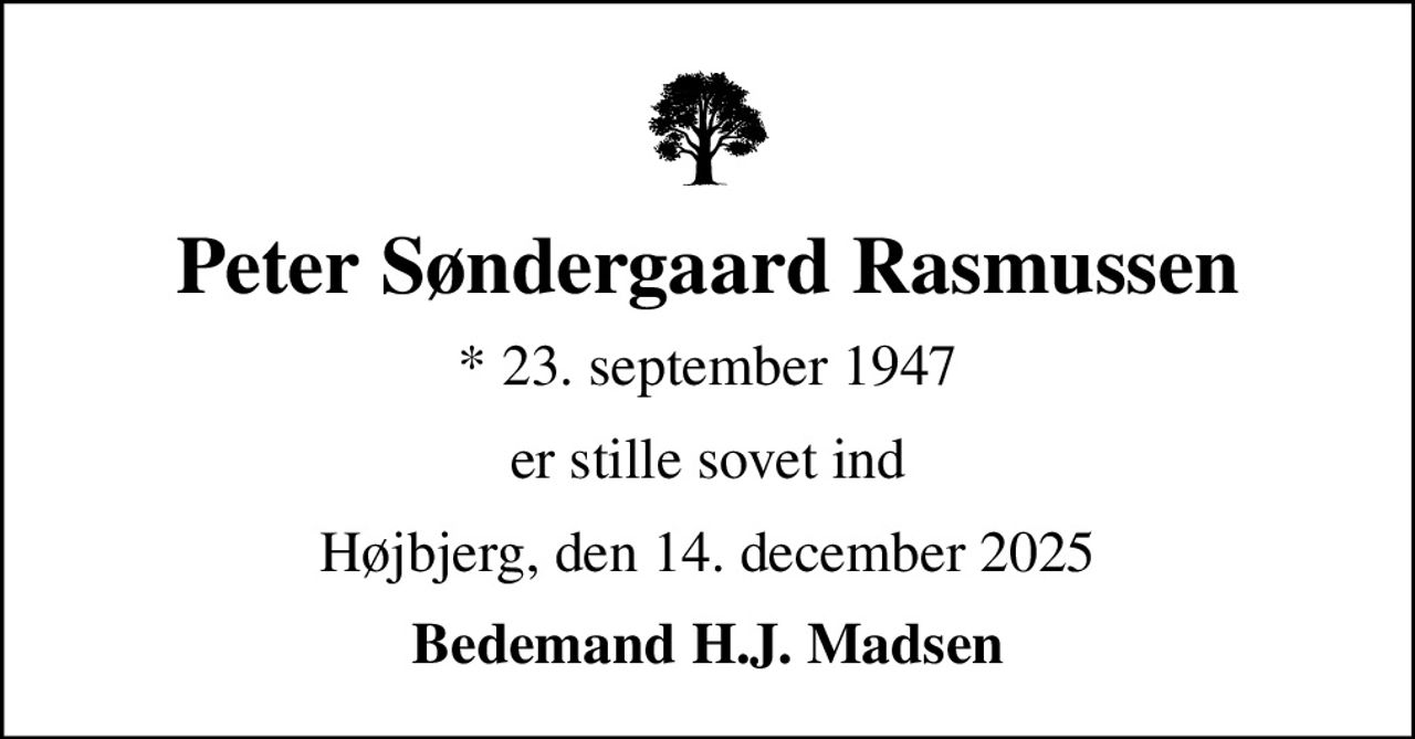 Peter Søndergaard Rasmussen
* 23. september 1947
er stille sovet ind
Højbjerg, den 14. december 2025
Bedemand H.J. Madsen