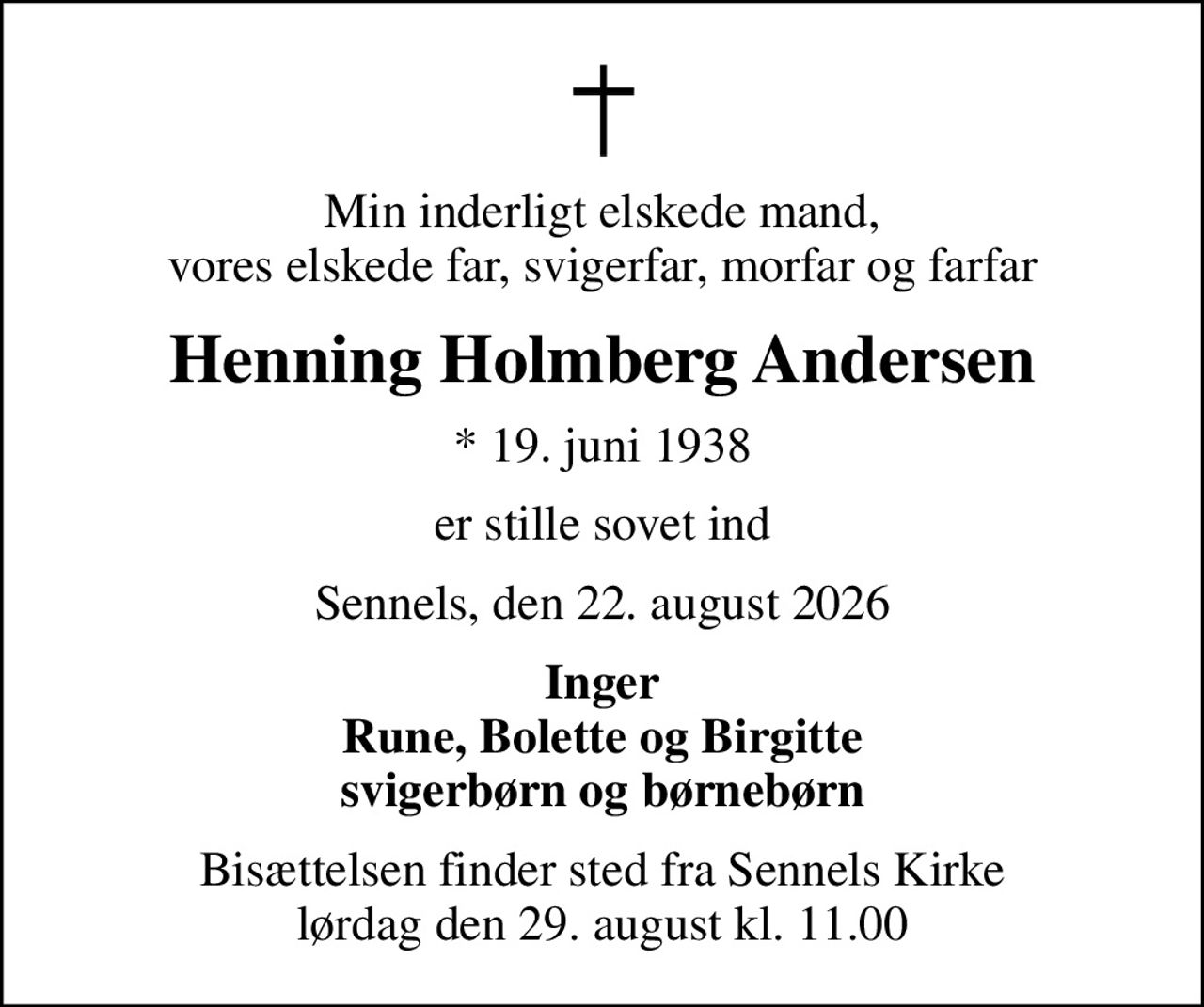 Min inderligt elskede mand, vores elskede far, svigerfar, morfar og farfar
Henning Holmberg Andersen
* 19. juni 1938
er stille sovet ind
Sennels, den 22. august 2026
Inger Rune, Bolette og Birgitte svigerbørn og børnebørn
Bisættelsen finder sted fra Sennels Kirke  lørdag den 29. august kl. 11.00