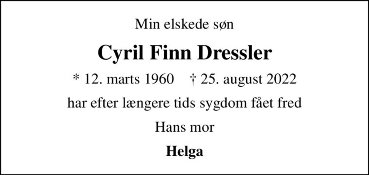 Min elskede søn
Cyril Finn Dressler
* 12. marts 1960    ✝ 25. august 2022
har efter længere tids sygdom fået fred
Hans mor
Helga
