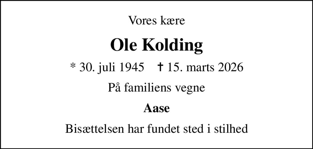 Vores kære
Ole Kolding
* 30. juli 1945    ✝ 15. marts 2026
På familiens vegne
Aase
Bisættelsen har fundet sted i stilhed