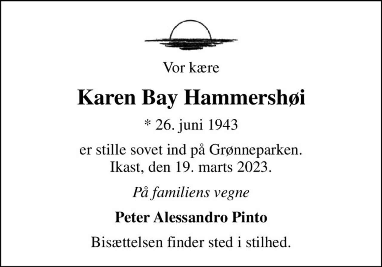 Vor kære
Karen Bay Hammershøi
* 26. juni 1943
er stille sovet ind på Grønneparken. Ikast, den 19. marts 2023.
På familiens vegne
Peter Alessandro Pinto
Bisættelsen finder sted i stilhed.