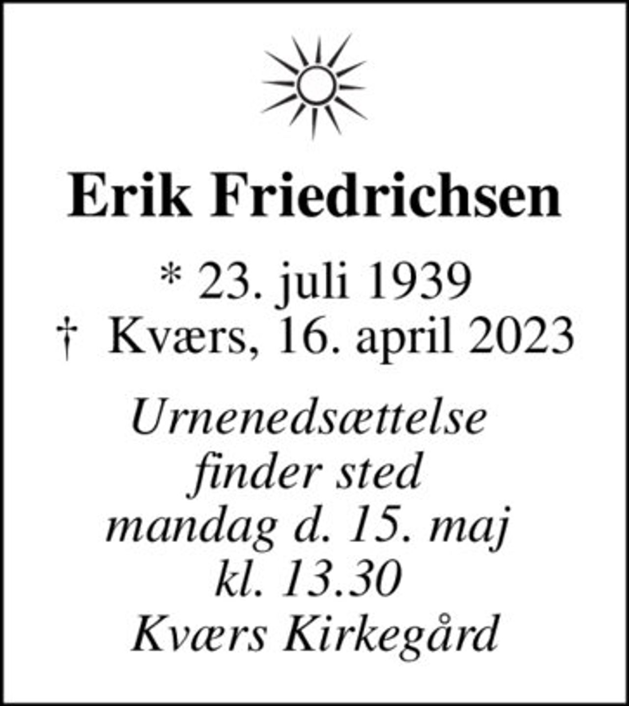 Erik Friedrichsen,  23. juli 1939, Kværs, 16. april 2023, Urnenedsættelse finder sted mandag d. 15. maj kl. 13.30 Kværs Krikegård