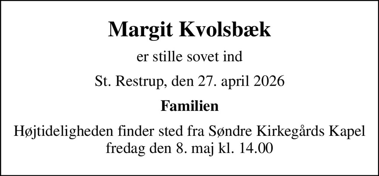 Margit Kvolsbæk
er stille sovet ind
St. Restrup, den 27. april 2026
Familien
Højtideligheden finder sted fra Søndre Kirkegårds Kapel  fredag den 8. maj kl. 14.00