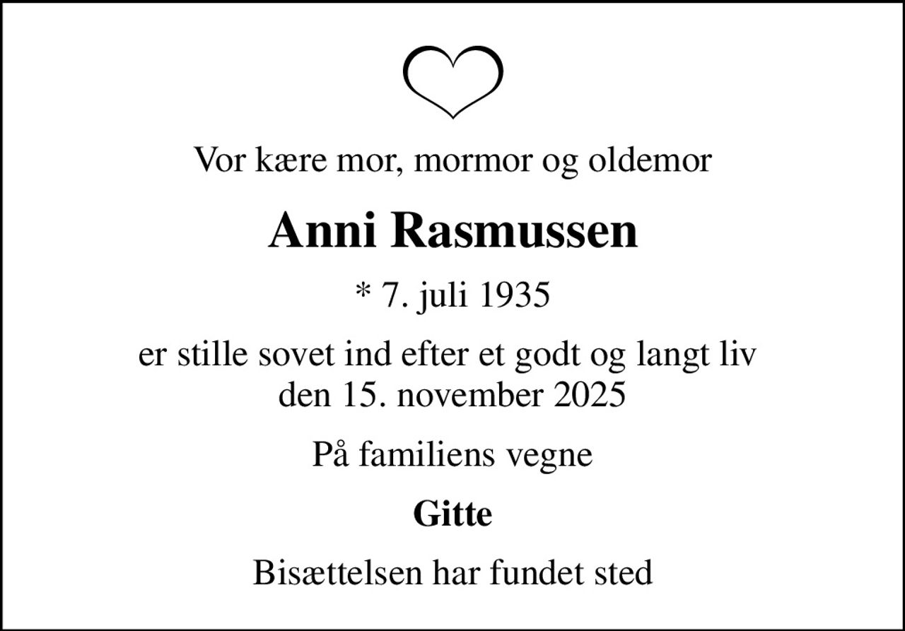 Vor kære mor, mormor og oldemor
Anni Rasmussen
* 7. juli 1935
er stille sovet ind efter et godt og langt liv  den 15. november 2025
På familiens vegne
Gitte
Bisættelsen har fundet sted