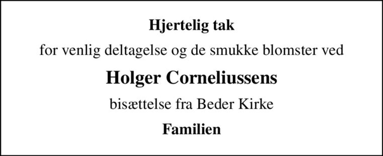 Hjertelig tak
for venlig deltagelse og de smukke blomster ved
Holger Corneliussens
bisættelse fra Beder Kirke
Familien