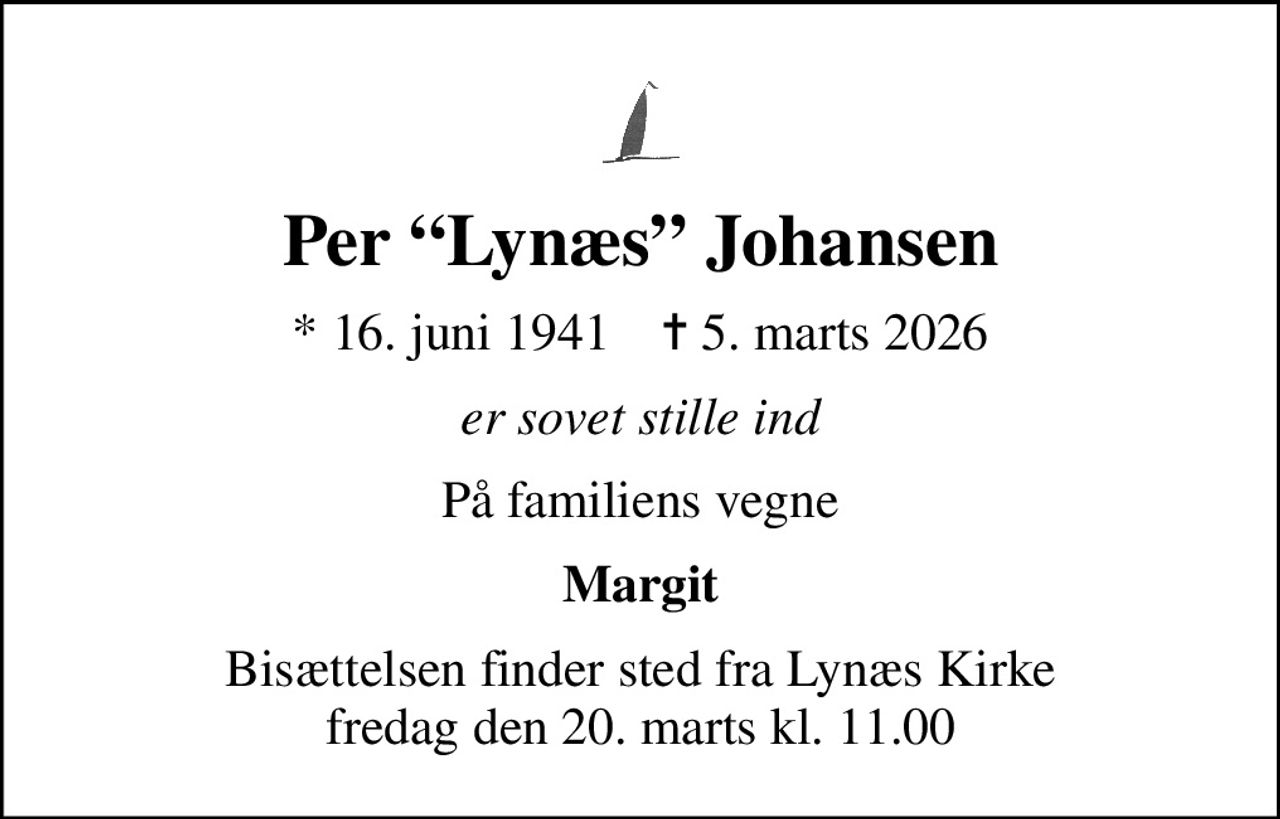 Per Lynæs Johansen
* 16. juni 1941    ✝ 5. marts 2026
er sovet stille ind
På familiens vegne
Margit
Bisættelsen finder sted fra Lynæs Kirke  fredag den 20. marts kl. 11.00