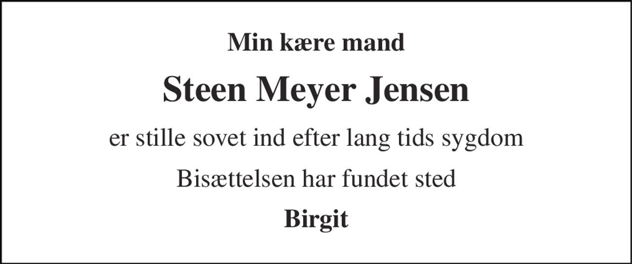 Min kære mand 
Steen Meyer Jensen 
er stille sovet ind efter lang tids sygdom 
Bisættelsen har fundet sted 
Birgit