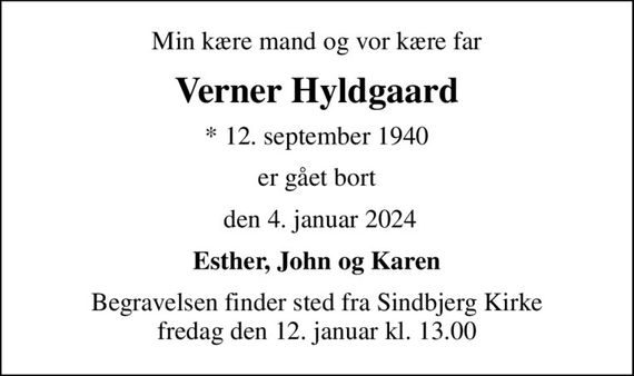 Min kære mand og vor kære far
Verner Hyldgaard
* 12. september 1940
er gået bort
 den 4. januar 2024
Esther, John og Karen
Begravelsen finder sted fra Sindbjerg Kirke  fredag den 12. januar kl. 13.00