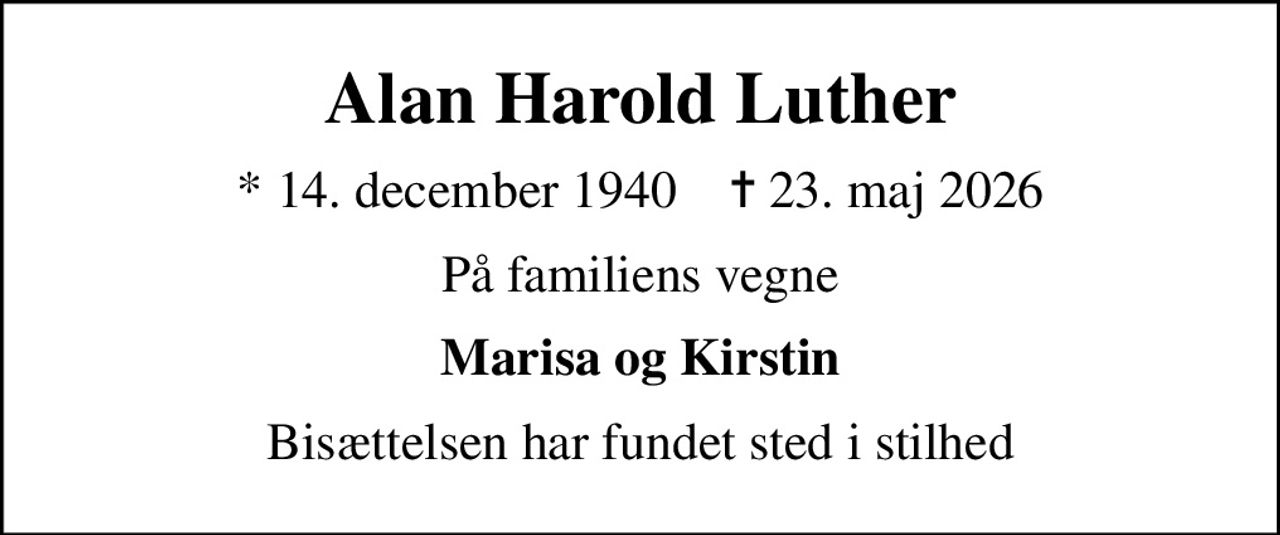Alan Harold Luther
* 14. december 1940    ✝ 23. maj 2026
På familiens vegne
Marisa og Kirstin
Bisættelsen har fundet sted i stilhed