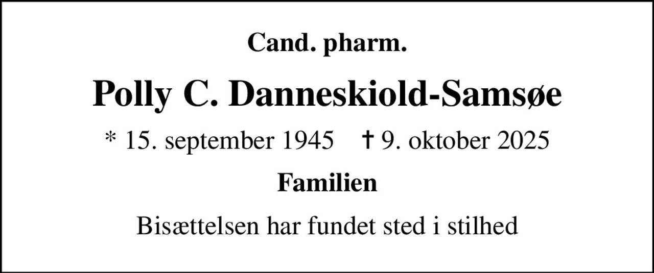 Cand. pharm.
Polly C. Danneskiold-Samsøe
* 15. september 1945    ✝ 9. oktober 2025
Familien
Bisættelsen har fundet sted i stilhed