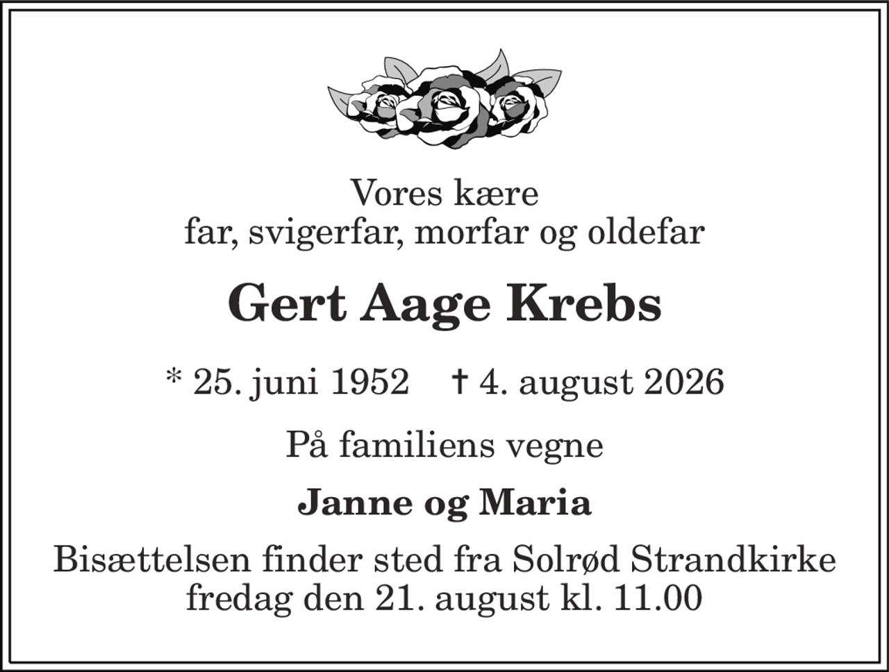 Vores kære far, svigerfar, morfar og oldefar 
Gert Aage Krebs 
*​ 25. juni 1952​    ✝​ 4. august 2026 
På familiens vegne 
Janne og Maria 
Bisættelsen​ finder sted fra Solrød Strandkirke​ fredag den 21. august​ kl. 11.00