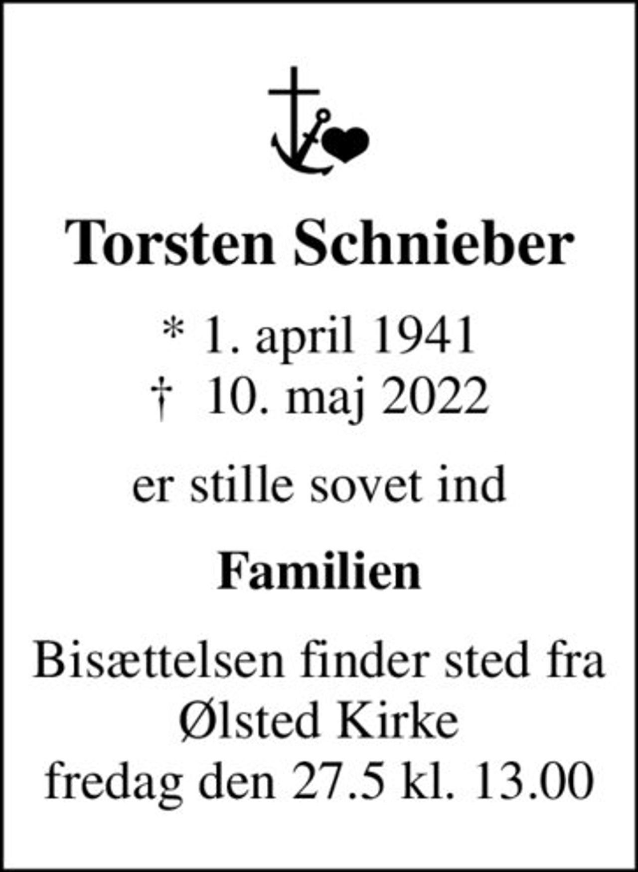Torsten Schnieber
* 1. april 1941
						✝ 10. maj 2022
er stille sovet ind
Familien
Bisættelsen finder sted fra Ølsted Kirke fredag den 27.5 kl. 13.00