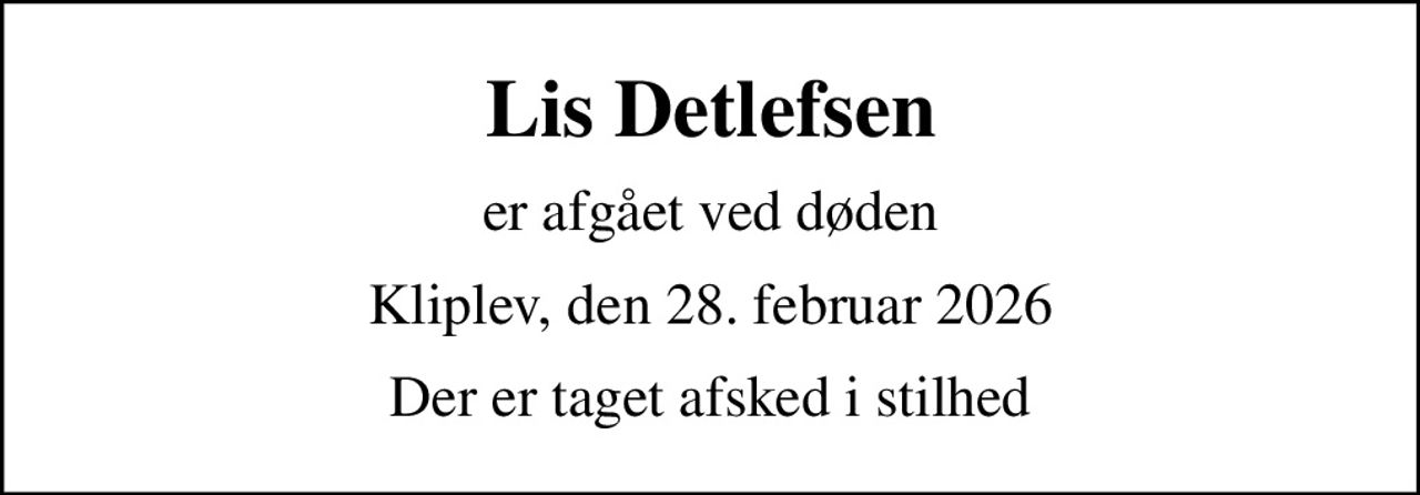 Lis Detlefsen
er afgået ved døden
Kliplev, den 28. februar 2026
Der er taget afsked i stilhed